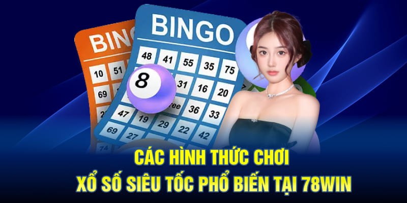 Các Hình Thức Chơi Xổ Số Siêu Tốc Phổ Biến Tại 78WIN