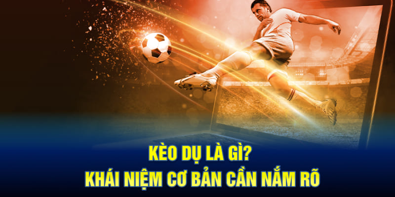 Kèo dụ là gì? Khái niệm cơ bản cần nắm rõ