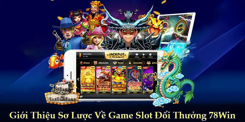 Giới thiệu sơ lược về game slot đổi thưởng 78Win