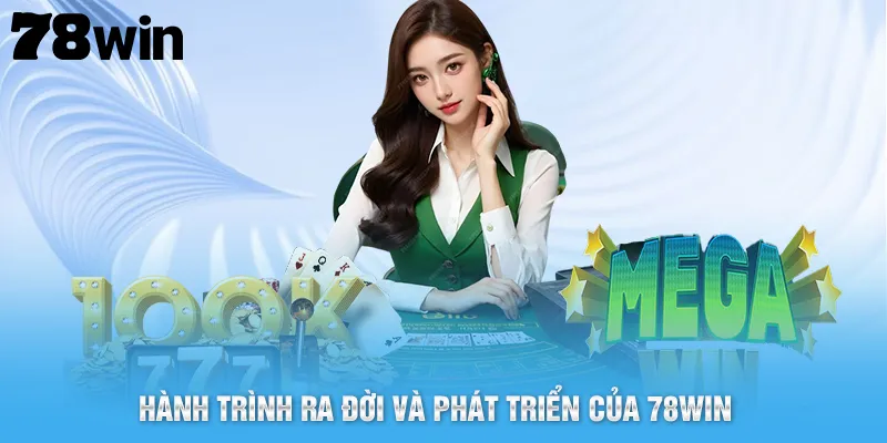 Hành trình ra đời và phát triển của 78Win